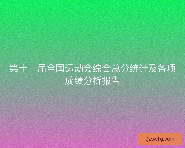 第十一届全国运动会综合总分统计及各项成绩分析报告